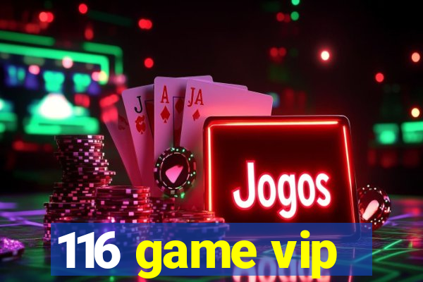 116 game vip